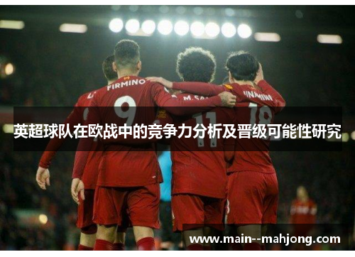 英超球队在欧战中的竞争力分析及晋级可能性研究