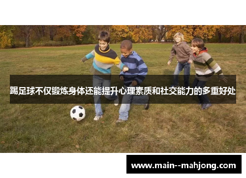 踢足球不仅锻炼身体还能提升心理素质和社交能力的多重好处