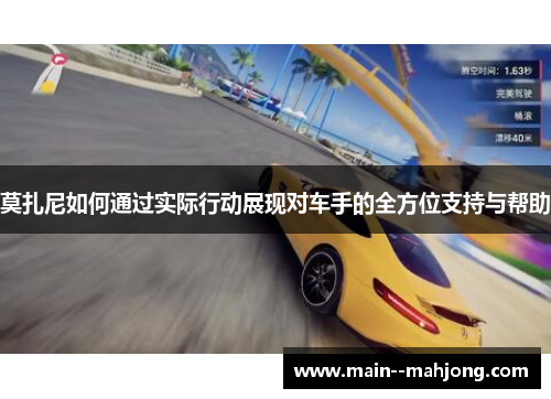 莫扎尼如何通过实际行动展现对车手的全方位支持与帮助