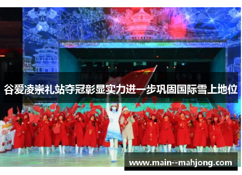 谷爱凌崇礼站夺冠彰显实力进一步巩固国际雪上地位