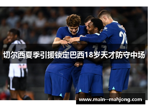 切尔西夏季引援锁定巴西18岁天才防守中场