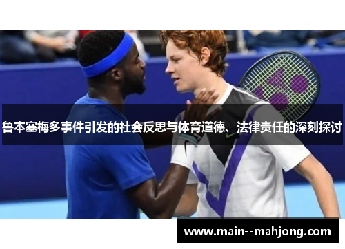 鲁本塞梅多事件引发的社会反思与体育道德、法律责任的深刻探讨
