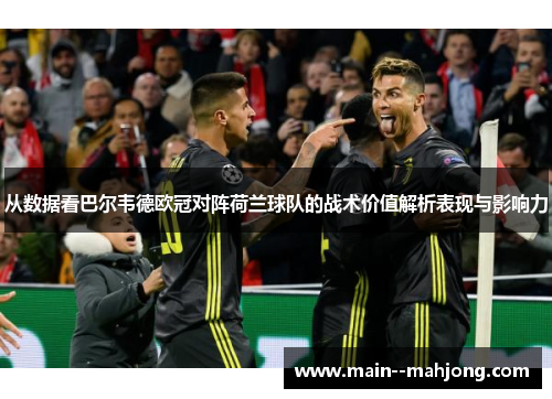 从数据看巴尔韦德欧冠对阵荷兰球队的战术价值解析表现与影响力