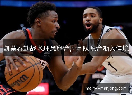 凯蒂泰勒战术理念磨合，团队配合渐入佳境